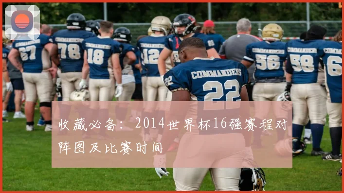 收藏必备：2014世界杯16强赛程对阵图及比赛时间