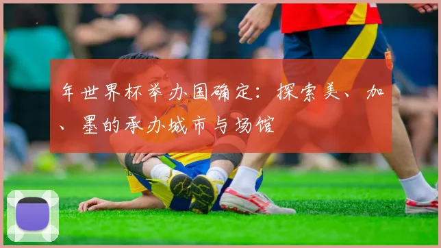 年世界杯举办国确定：探索美、加、墨的承办城市与场馆