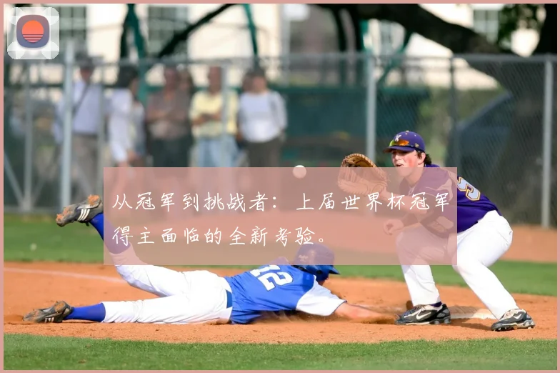 从冠军到挑战者：上届世界杯冠军得主面临的全新考验。